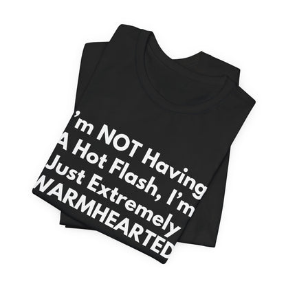 I’m NOT Having A Hot Flash, I’m Just Extremely WARMHEARTED T-Shirt