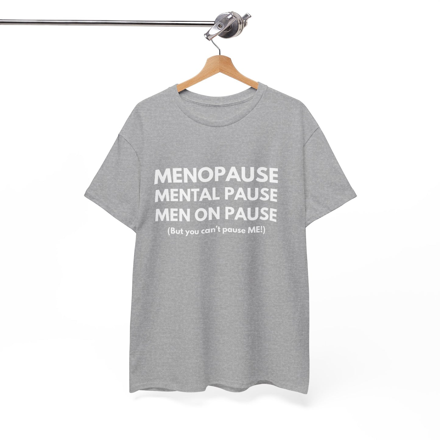 Menopause Mental Pause Men on Pause - But you can't pause ME T-shirt