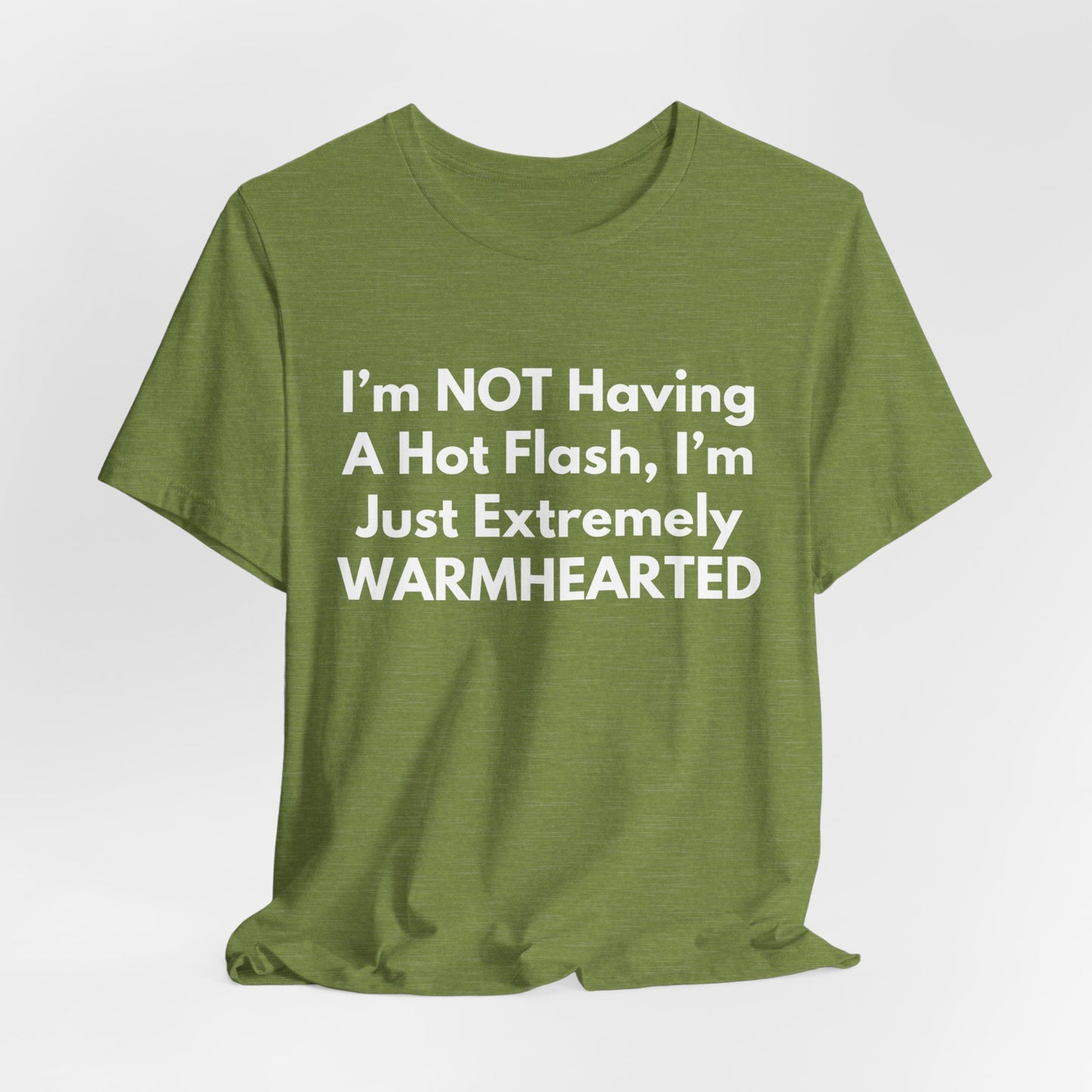 I’m NOT Having A Hot Flash, I’m Just Extremely WARMHEARTED T-Shirt