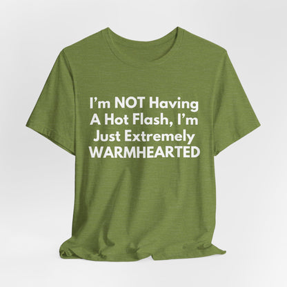 I’m NOT Having A Hot Flash, I’m Just Extremely WARMHEARTED T-Shirt