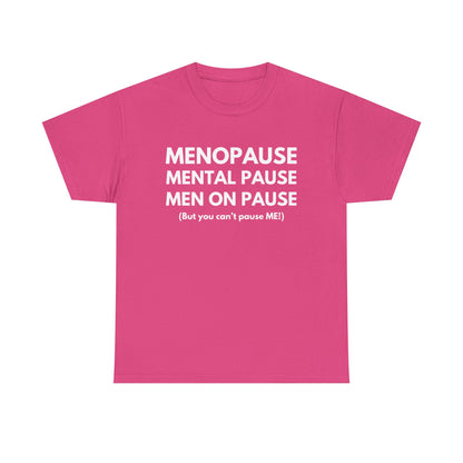 Menopause Mental Pause Men on Pause - But you can't pause ME T-shirt