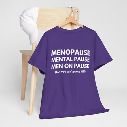 Menopause Mental Pause Men on Pause - But you can't pause ME T-shirt