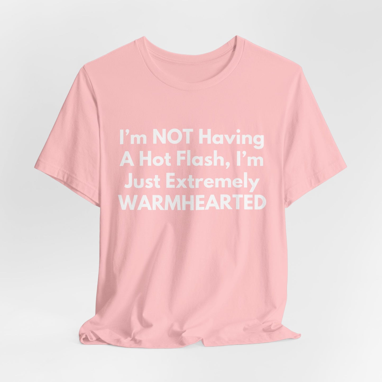 I’m NOT Having A Hot Flash, I’m Just Extremely WARMHEARTED T-Shirt