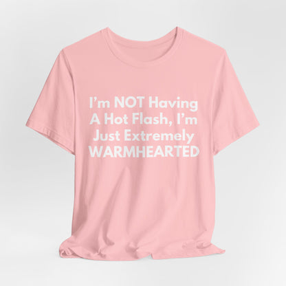 I’m NOT Having A Hot Flash, I’m Just Extremely WARMHEARTED T-Shirt
