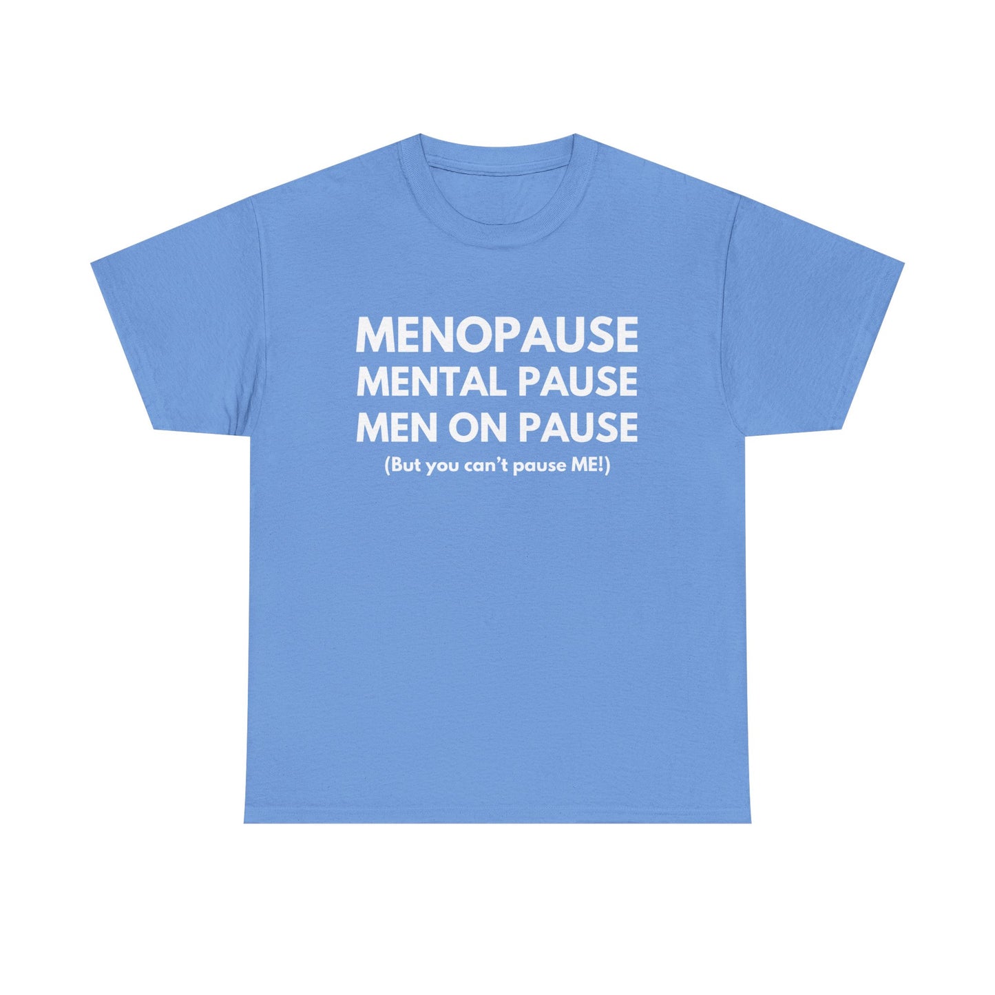 Menopause Mental Pause Men on Pause - But you can't pause ME T-shirt