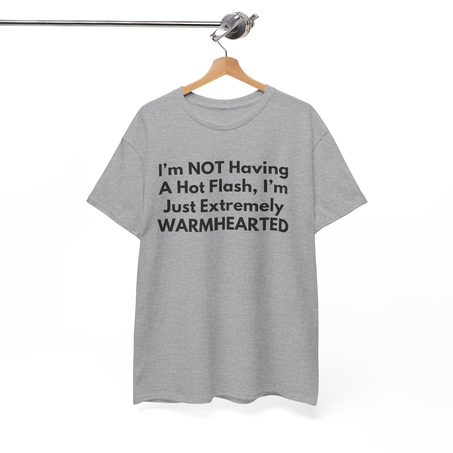 I'm NOT Having A Hot Flash, I'm Just Extremely WARMHEARTED T-Shirt
