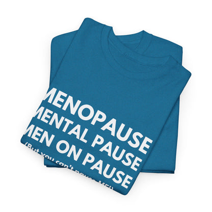Menopause Mental Pause Men on Pause - But you can't pause ME T-shirt