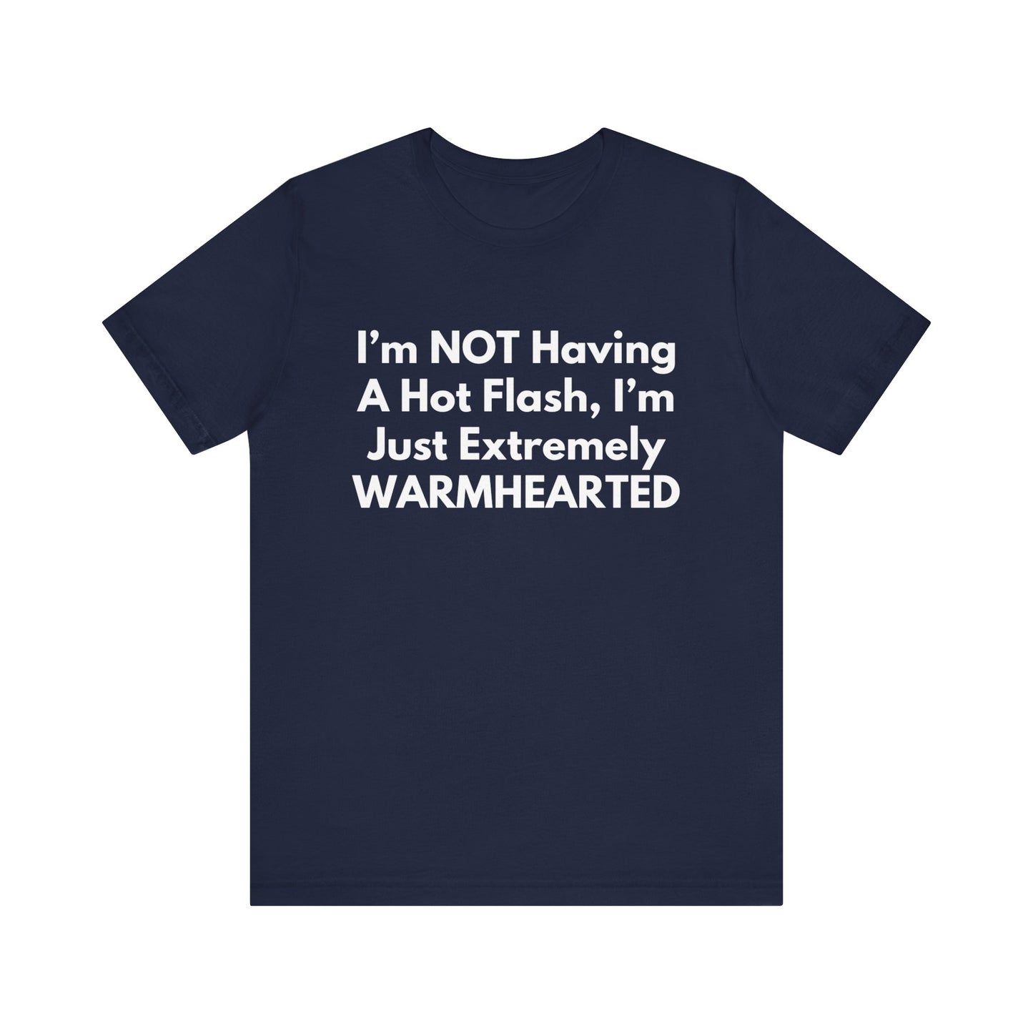 I’m NOT Having A Hot Flash, I’m Just Extremely WARMHEARTED T-Shirt