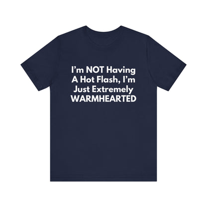 I’m NOT Having A Hot Flash, I’m Just Extremely WARMHEARTED T-Shirt