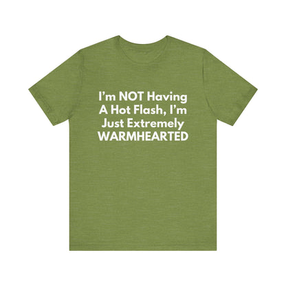 I’m NOT Having A Hot Flash, I’m Just Extremely WARMHEARTED T-Shirt