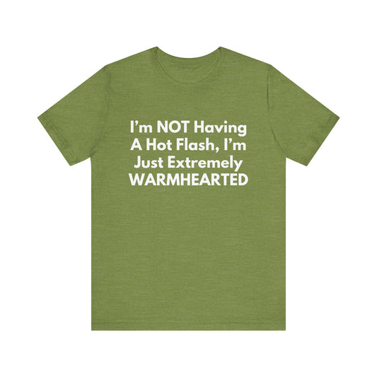 I’m NOT Having A Hot Flash, I’m Just Extremely WARMHEARTED T-Shirt