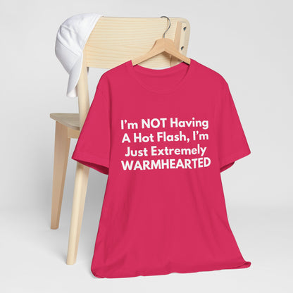 I’m NOT Having A Hot Flash, I’m Just Extremely WARMHEARTED T-Shirt