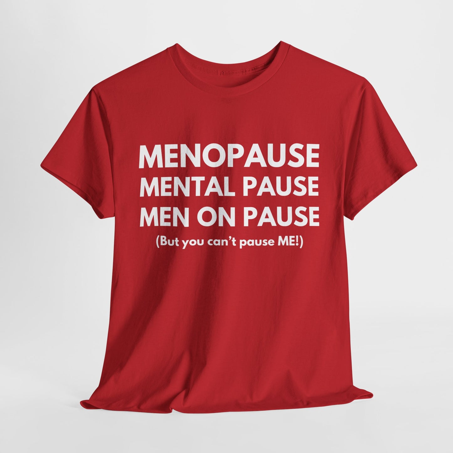 Menopause Mental Pause Men on Pause - But you can't pause ME T-shirt