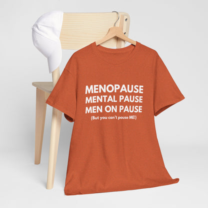 Menopause Mental Pause Men on Pause - But you can't pause ME T-shirt