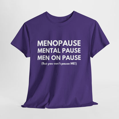 Menopause Mental Pause Men on Pause - But you can't pause ME T-shirt