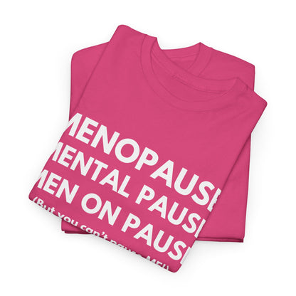 Menopause Mental Pause Men on Pause - But you can't pause ME T-shirt