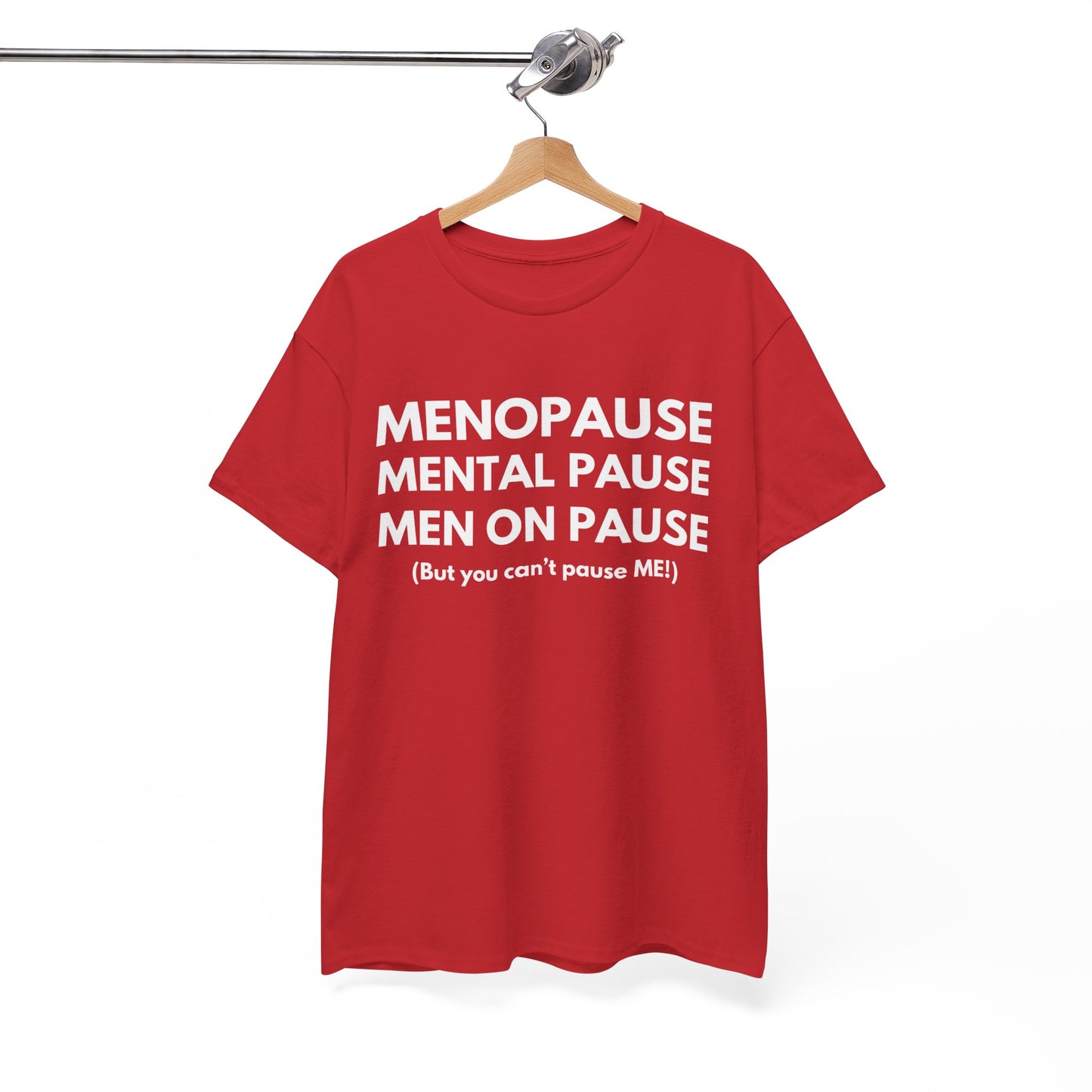 Menopause Mental Pause Men on Pause - But you can't pause ME T-shirt