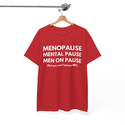 Menopause Mental Pause Men on Pause - But you can't pause ME T-shirt