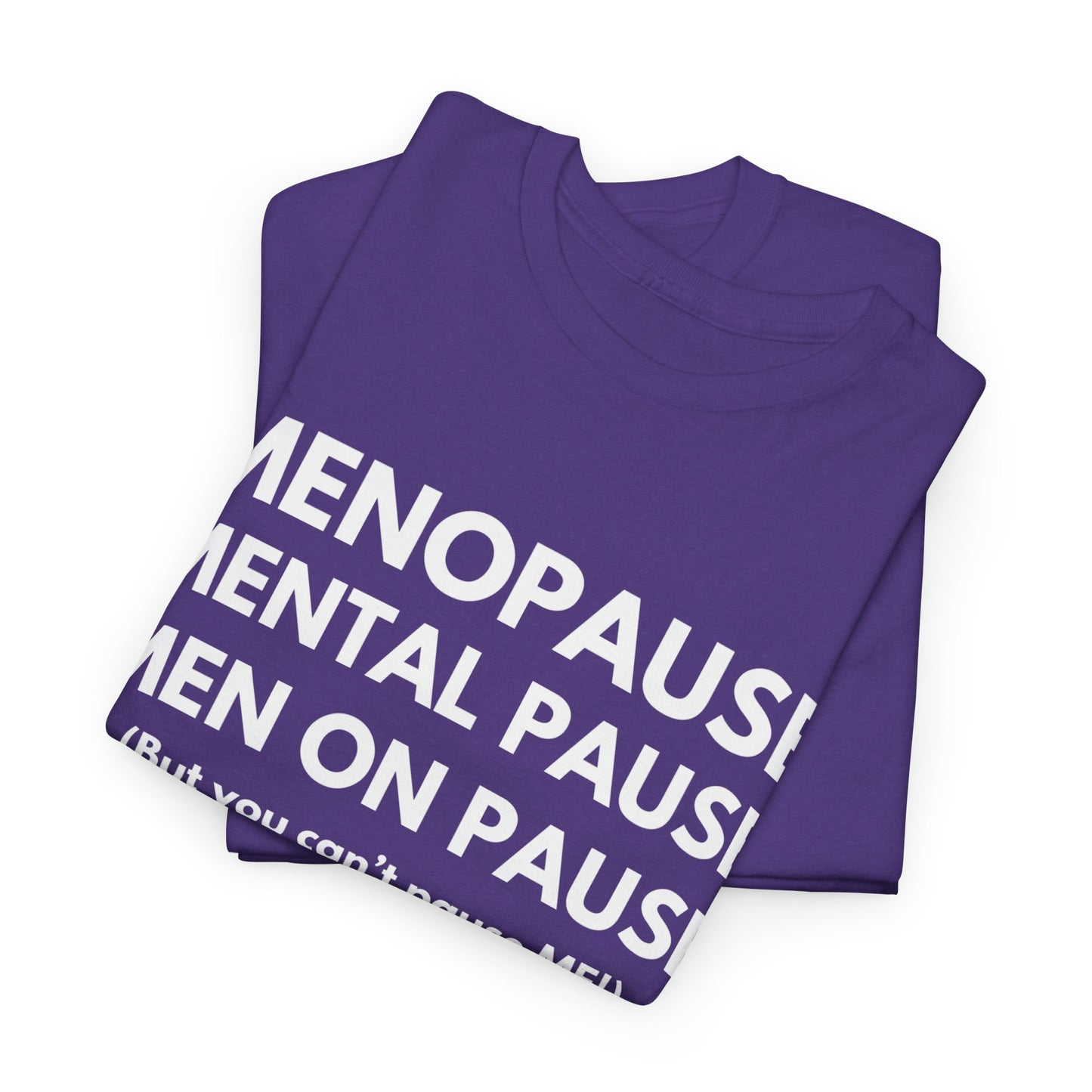 Menopause Mental Pause Men on Pause - But you can't pause ME T-shirt
