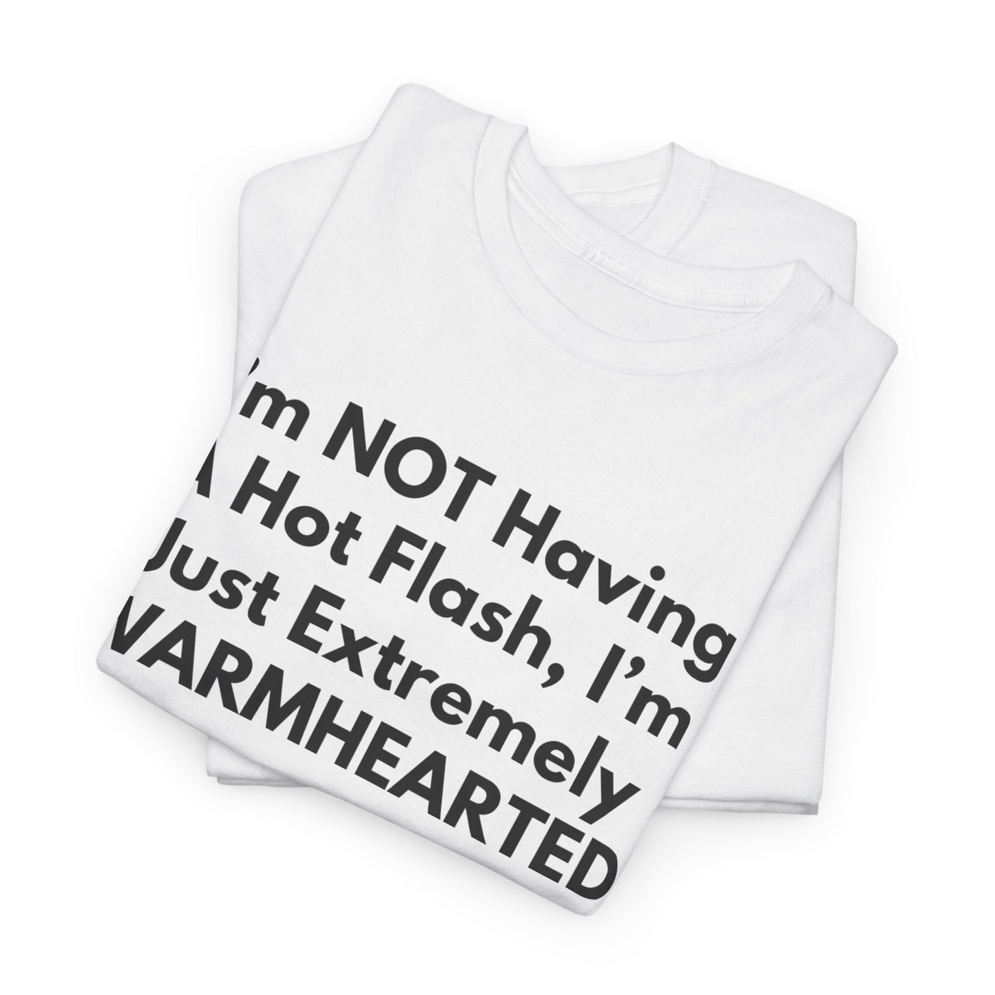 I'm NOT Having A Hot Flash, I'm Just Extremely WARMHEARTED T-Shirt