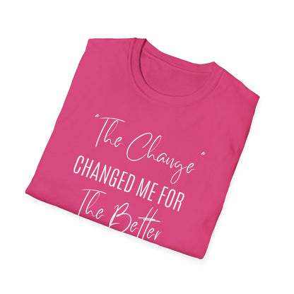 The Change Changed Me For The Better T-shirt