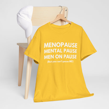 Menopause Mental Pause Men on Pause - But you can't pause ME T-shirt