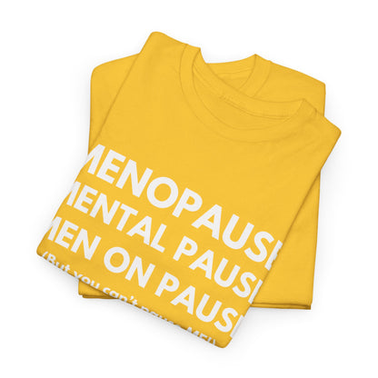 Menopause Mental Pause Men on Pause - But you can't pause ME T-shirt