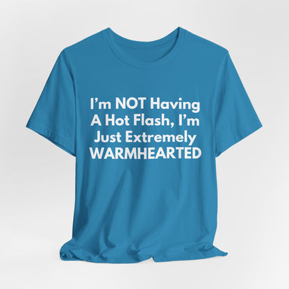 I’m NOT Having A Hot Flash, I’m Just Extremely WARMHEARTED T-Shirt