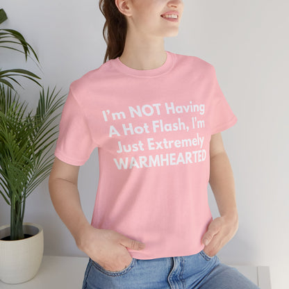 I’m NOT Having A Hot Flash, I’m Just Extremely WARMHEARTED T-Shirt