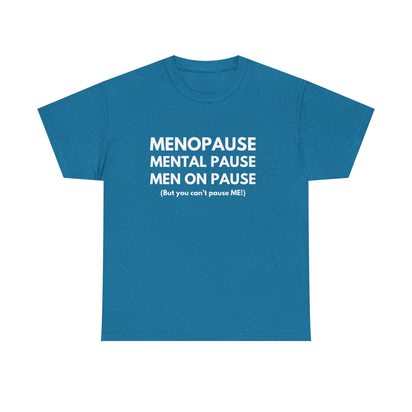 Menopause Mental Pause Men on Pause - But you can't pause ME T-shirt