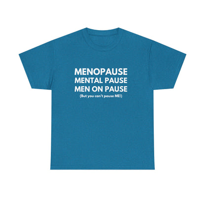 Menopause Mental Pause Men on Pause - But you can't pause ME T-shirt