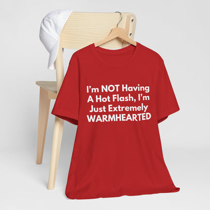 I’m NOT Having A Hot Flash, I’m Just Extremely WARMHEARTED T-Shirt