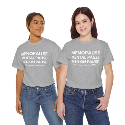 Menopause Mental Pause Men on Pause - But you can't pause ME T-shirt