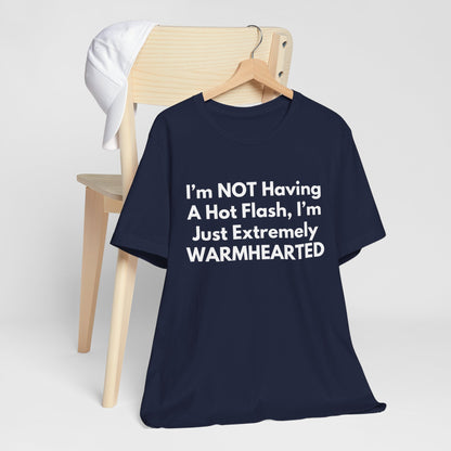 I’m NOT Having A Hot Flash, I’m Just Extremely WARMHEARTED T-Shirt
