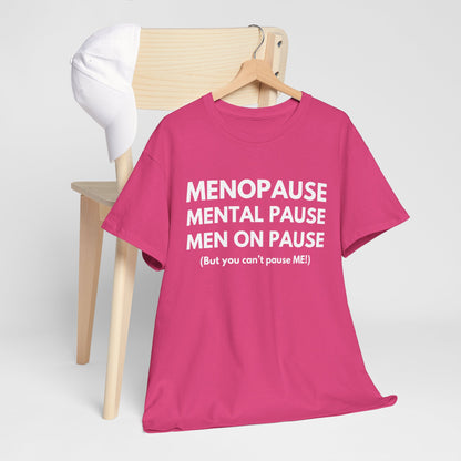 Menopause Mental Pause Men on Pause - But you can't pause ME T-shirt