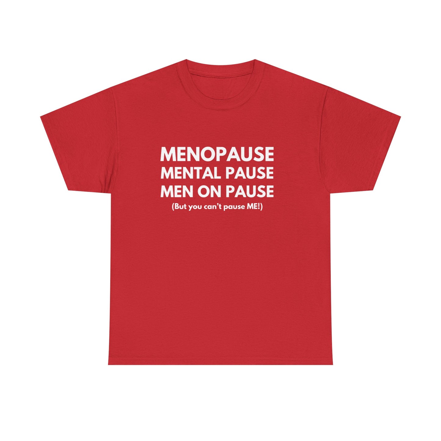 Menopause Mental Pause Men on Pause - But you can't pause ME T-shirt