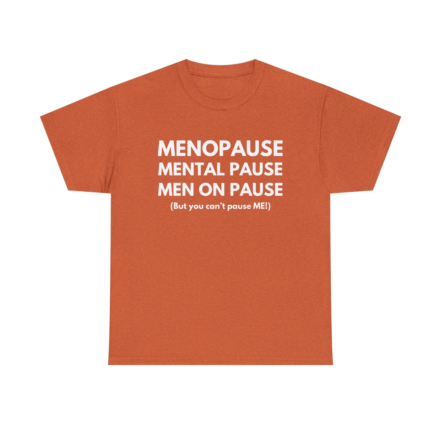 Menopause Mental Pause Men on Pause - But you can't pause ME T-shirt