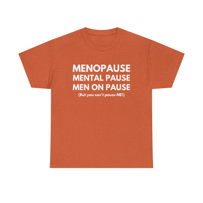 Menopause Mental Pause Men on Pause - But you can't pause ME T-shirt