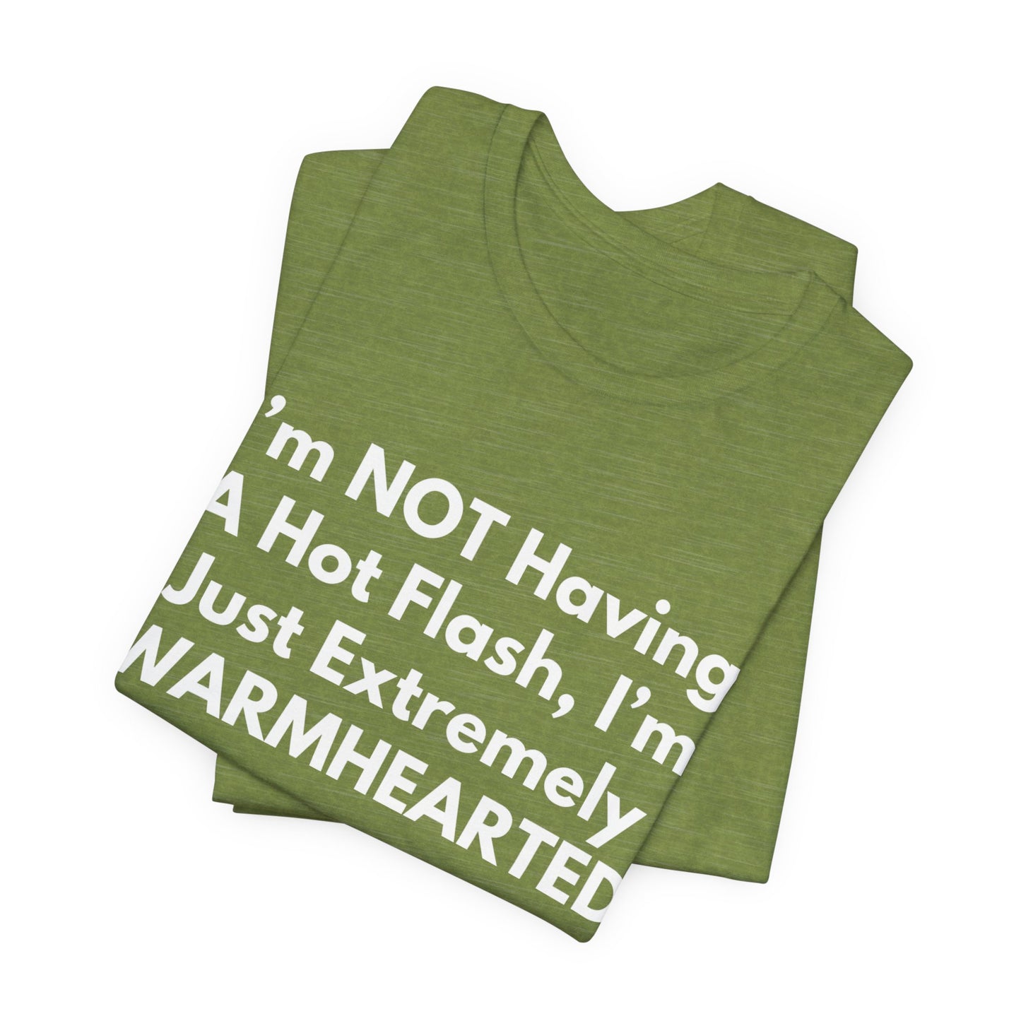 I’m NOT Having A Hot Flash, I’m Just Extremely WARMHEARTED T-Shirt