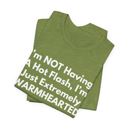 I’m NOT Having A Hot Flash, I’m Just Extremely WARMHEARTED T-Shirt