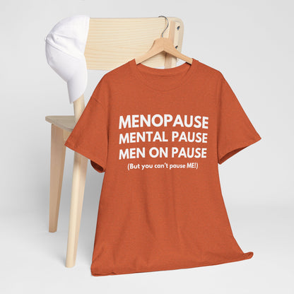 Menopause Mental Pause Men on Pause - But you can't pause ME T-shirt
