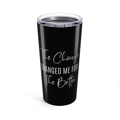The Change Changed Me For The Better Tumbler