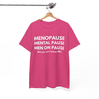 Menopause Mental Pause Men on Pause - But you can't pause ME T-shirt