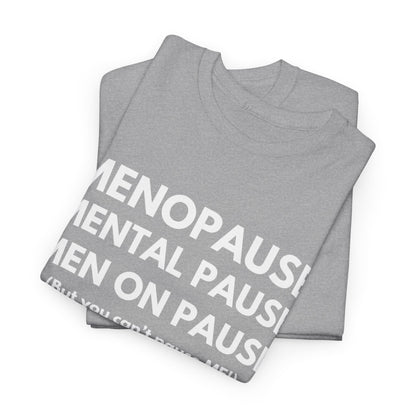 Menopause Mental Pause Men on Pause - But you can't pause ME T-shirt