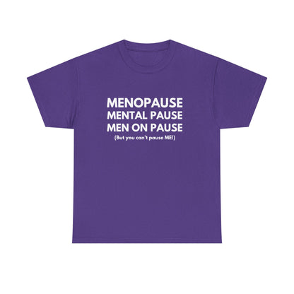 Menopause Mental Pause Men on Pause - But you can't pause ME T-shirt