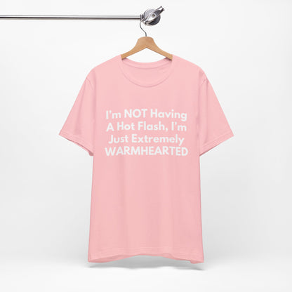 I’m NOT Having A Hot Flash, I’m Just Extremely WARMHEARTED T-Shirt