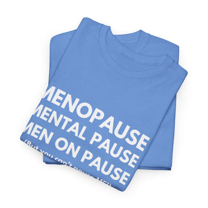 Menopause Mental Pause Men on Pause - But you can't pause ME T-shirt