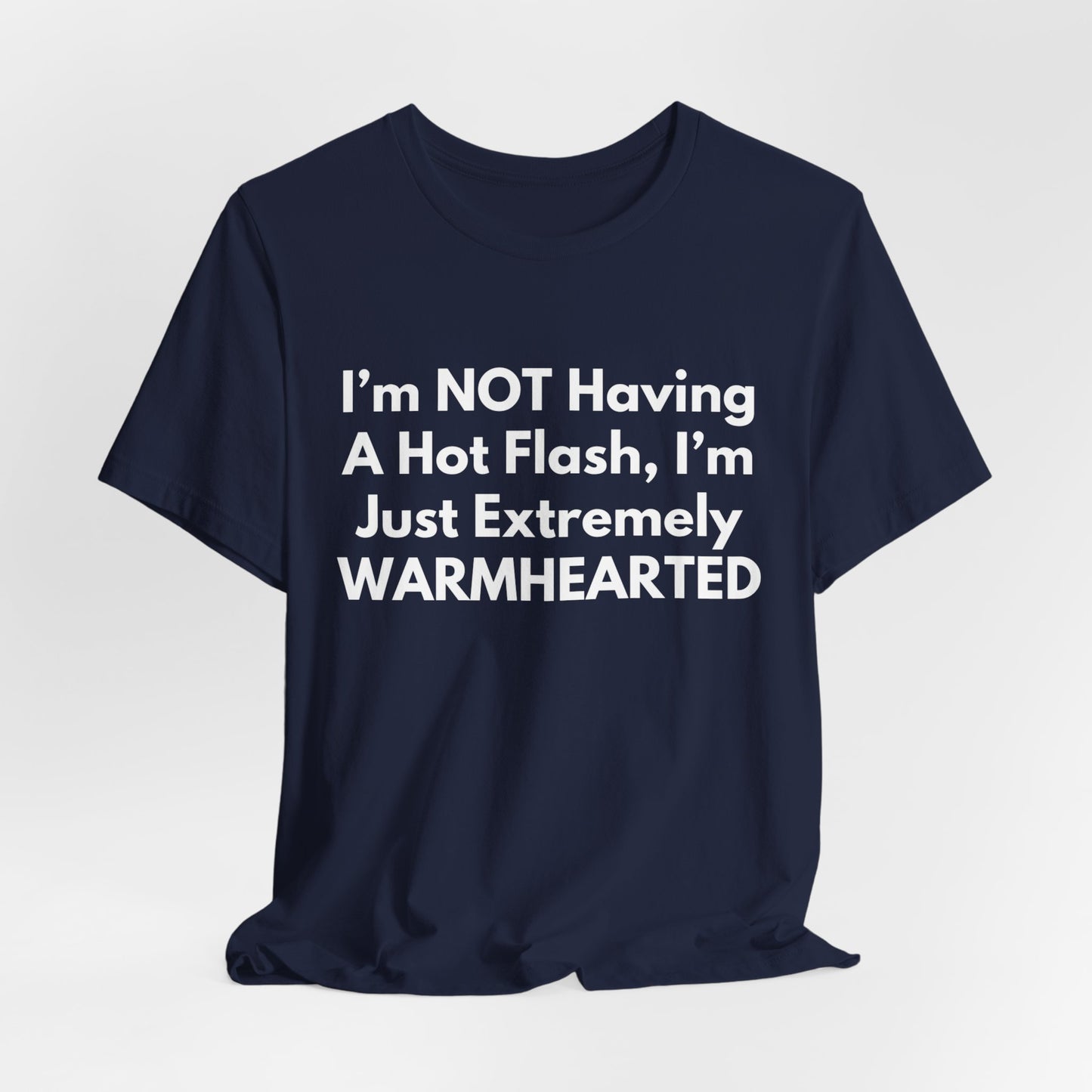 I’m NOT Having A Hot Flash, I’m Just Extremely WARMHEARTED T-Shirt
