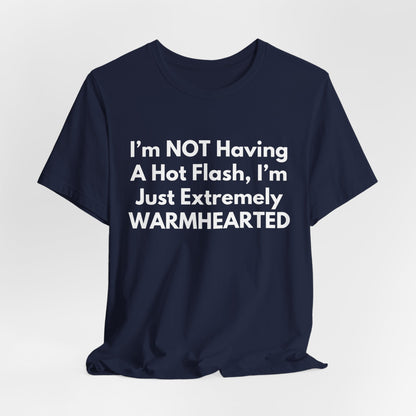 I’m NOT Having A Hot Flash, I’m Just Extremely WARMHEARTED T-Shirt