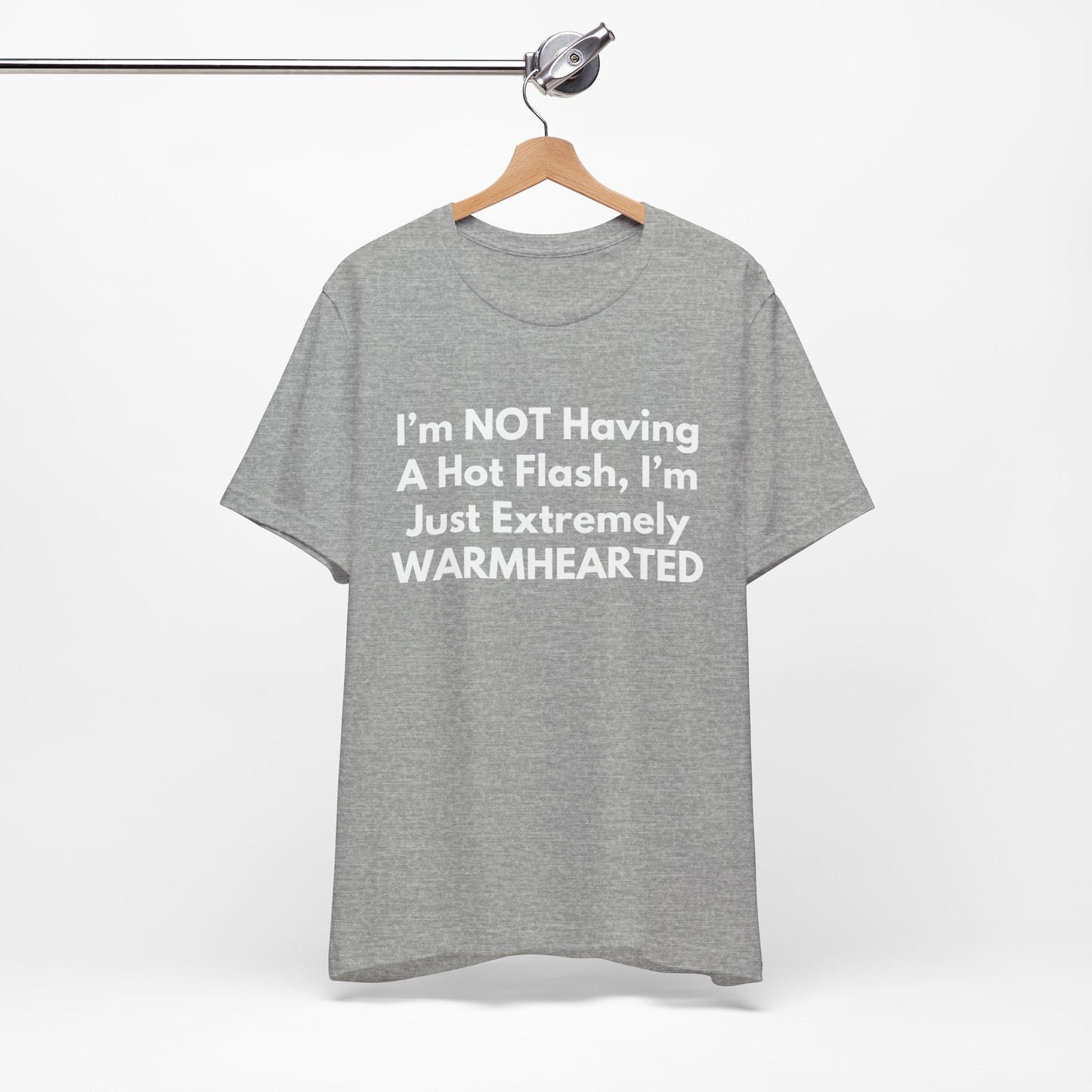 I’m NOT Having A Hot Flash, I’m Just Extremely WARMHEARTED T-Shirt